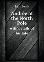 Andree at the North Pole with Details of His Fate 5518649843 Book Cover