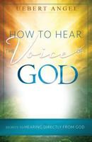 How to Hear the Voice of God: Secrets to Hearing Directly from God 099574999X Book Cover