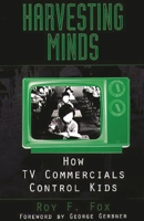 Harvesting Minds: How TV Commercials Control Kids 0275971015 Book Cover
