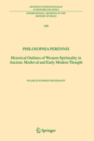 Philosophia perennis: Historical Outlines of Western Spirituality in Ancient, Medieval and Early Modern Thought (International Archives of the History ... internationales d'histoire des idées) 1402030665 Book Cover