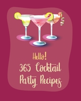 Hello! 365 Cocktail Party Recipes: Best Cocktail Party Cookbook Ever For Beginners [Book 1] B085RP5KPF Book Cover