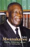John M. Mwanakatwe: Teacher, Politician, Lawyer: My Autobiography. 9982240218 Book Cover