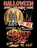 Halloween Adult Coloring Book Just Point Me Toward The Nearest Haunted House And I'll Be Fine: Halloween Coloring Book For Adults With Fantasy Style S 1729001076 Book Cover