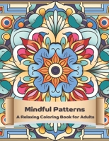Mindful Patterns A Relaxing Coloring Book for Adults B0CCCMPCLQ Book Cover