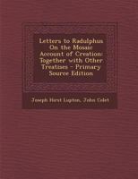 Letters to Radulphus On the Mosaic Account of Creation: Together with Other Treatises 1287432565 Book Cover