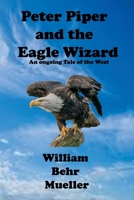 Peter Piper and the Eagle Wizard: An Ongoing Tale of the West B09CRQHWS3 Book Cover