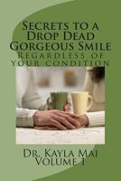 Secrets to a Drop Dead Gorgeous Smile: Regardless of your condition 1499565089 Book Cover