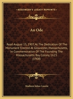 An ode read August 15, 1907, at the dedication of the monument erected at Gloucester, Massachusetts, 1530004373 Book Cover