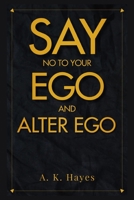Say No to Your Ego and Alter Ego: Learn How To Win The Fight Against Your Ego And Be A Man Of No Ego 1651710805 Book Cover