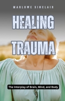 Healing Trauma: The Interplay of Brain, Mind, and Body B0DGMP43XY Book Cover