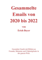 Gesammelte Emails von 2020 - 2022: Gesendete Emails mit Bildern an Freunde, Bekannte und Clubmitglieder in der ganzen Welt. 3756887405 Book Cover