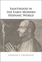 Sainthood in the Early Modern Hispanic World: Miracles, Devotional Objects, and the Transformation of Canonization in the Cause of Ignatius of Loyola 1009513311 Book Cover