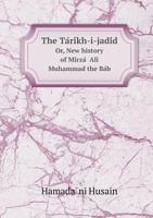 The Tarikh-i-jadid, or New History of Mirza 'Ali Muhammad the Bab: Translated from the Persian by Edward G. Browne 1286917964 Book Cover