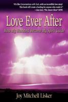 Love Ever After: How My Husband Became My Spirit Guide 0595301525 Book Cover