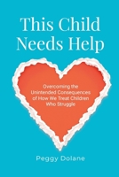 This Child Needs Help: Overcoming the Unintended Consequences of How We Treat Children Who Struggle 1105631206 Book Cover