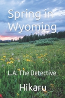 Spring in Wyoming: L.A. The Detective 1 B092467BDZ Book Cover