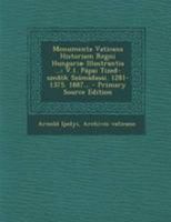Monumenta Vaticana Historiam Regni Hungariæ Illustrantia ...: V.1. Pápai Tized-szedök Számádasai. 1281-1375. 1887... - Primary Source Edition 1295114577 Book Cover