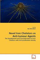 Novel Iron Chelators as Anti-tumour Agents: The Development and Characterisation of Iron Chelators with Anti-proliferative Activity 3639344634 Book Cover