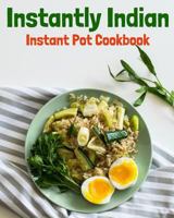 Instantly Indian: Instant Pot Cookbook 1090108745 Book Cover