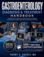 Gastroenterology Diagnosis & Treatment Handbook: Comprehensive Coverage of Luminal Disorders, Liver Disease, Pathophysiology, Workup and Evidence-Based Clinical Protocols B0H1GPBQ9W Book Cover