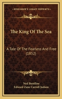 The King Of The Sea: A Tale Of The Fearless And Free (1852) 1535813032 Book Cover