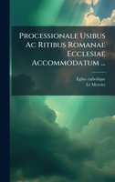 Processionale Usibus Ac Ritibus Romanae Ecclesiae Accommodatum ... (Latin Edition) B0FHWSYMT6 Book Cover