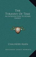 The Tyranny Of Time: An Introduction To Atomic Energy 1163176737 Book Cover