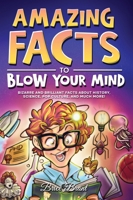 Amazing Facts to Blow Your Mind: Bizarre and Brilliant Facts about History, Science, Pop Culture, and much more! B0CRJ96RX7 Book Cover