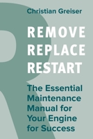 Remove, Replace, Restart: ThThe Essential Maintenance Manual for Your Engine for Success 3967391760 Book Cover