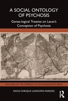 A Social Ontology of Psychosis: Genea-logical Treatise on Lacan’s Conception of Psychosis (The Lines of the Symbolic in Psychoanalysis Series) 1032663537 Book Cover