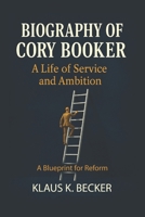 BIOGRAPHY OF CORY BOOKER: A LIFE OF SERVICE AND AMBITION: A Blueprint for Reform B0F4PDJR2N Book Cover