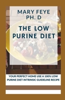 THE LOW PURINE DIET: YOUR PERFECT HOME USE A 100% LOW PURINE DIET INTRINSIC GUIDELINE RECIPE B0BD2CQJFT Book Cover