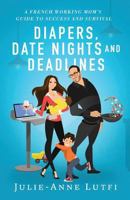 Diapers, Date Nights and Deadlines: A French Working Mom’s Guide to Success and Survival 1544513003 Book Cover