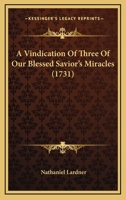 A Vindication Of Three Of Our Blessed Savior’s Miracles 1120134838 Book Cover