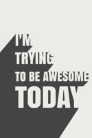 I'm Trying To Be Awesome Today: Blank Lined Journal/Notebook 169903429X Book Cover