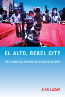 El Alto, Rebel City: Self and Citizenship in Andean Bolivia (Latin America Otherwise: Languages, Empires, Nations) 0822341549 Book Cover