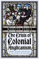 The Crisis of Colonial Anglicanism: Empire, Slavery and Revolt in the Church of England 1911723588 Book Cover