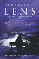 Through the Lens of a Spouse: A Spiritual Journey Through the Darkness of Depression, Anxiety and PTSD B08QVX4H2Q Book Cover