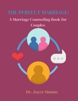 The Perfect Marriage: A Marriage Counseling Book for Couples B0BF2XK44Y Book Cover