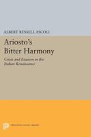 Ariosto's Bitter Harmony: Crisis and Evasion in the Italian Renaissance 0691609950 Book Cover