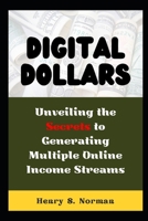 Digital Dollars: Unveiling the Secrets to Generating Multiple Online Income Streams B0CVF9S8LX Book Cover