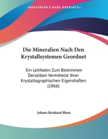 Die Mineralien Nach Den Krystallsystemen Geordnet: Ein Leitfaden Zum Bestimmen Derselben Vermittelst Ihrer Krystallographischen Eigenshaften 1169602436 Book Cover