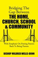 Bridging The Gap Between The Home, Church, School & Community: With Emphasis On Putting Parents Back To Being Parents 1499003994 Book Cover