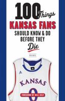 100 Things Kansas Fans Should Know  Do Before They Die 1600788173 Book Cover