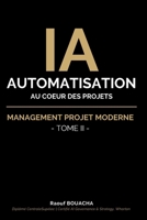 IA et Automatisation au cœur des projets: MANAGEMENT PROJET MODERNE - Tome II (French Edition) B0H6L1RMV2 Book Cover