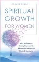 Spiritual Growth For Women: Self-Care Guidance, Beating Depression & Secret Habits for Spiritual Blocks & Boundaries 1953543812 Book Cover