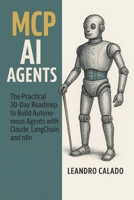 MCP AI Agents: The Practical 30-Day Roadmap to Build Autonomous Agents with Claude, LangChain, and n8n (MCP AI Agents — The Practical 30-Day Roadmap Series) B0FPGDNGKL Book Cover