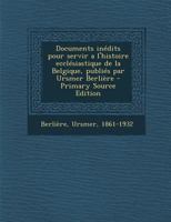 Documents inédits pour servir a l'histoire ecclésiastique de la Belgique, publiés par Ursmer Berlière 1287806325 Book Cover