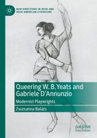 Queering W. B. Yeats and Gabriele D’Annunzio: Modernist Playwrights 3031420675 Book Cover