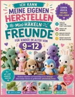 Ich kann meine eigenen herstellen Mini-Häkeln Freunde für Kinder im Alter von 9–12: Niedliche Häkeltiere und Fantasiefiguren für Anfänger – ältere ... selbstständig lernen (German Edition) B0H9FNJZLR Book Cover